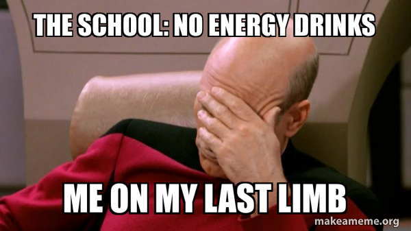 The school: No energy drinks Me on my last limb - Picard Facepalm Meme ...