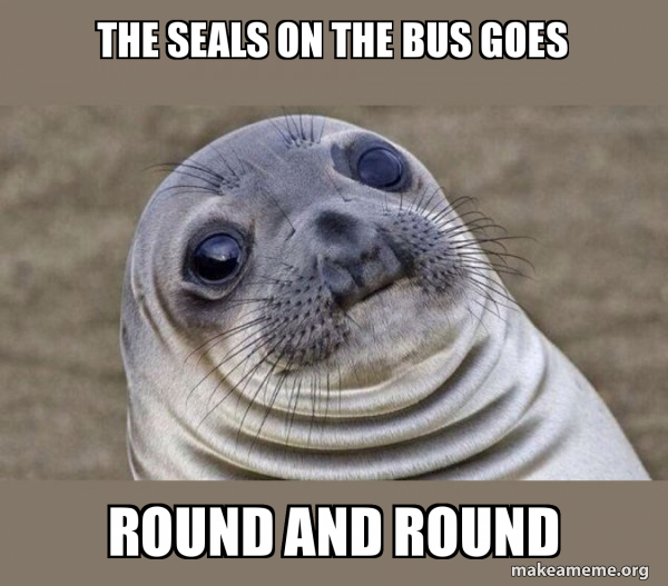 The seals on the bus goes round and round Squeamish Seal Meme Generator