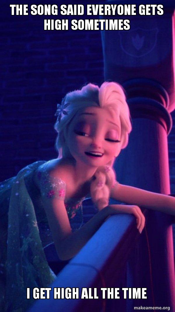 The Song Said Everyone Gets High Sometimes I Get High All The Time This How You Look Like When Your High Make A Meme