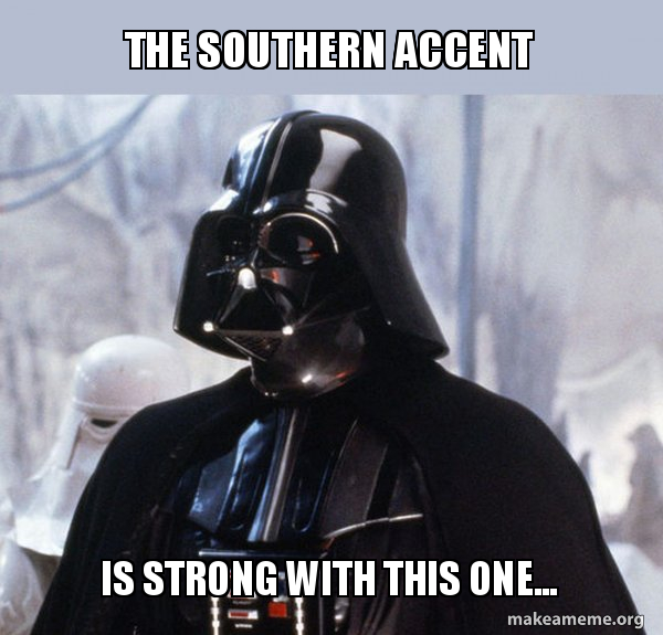 The Southern Accent Is strong with this one... Darth Vader Make a Meme