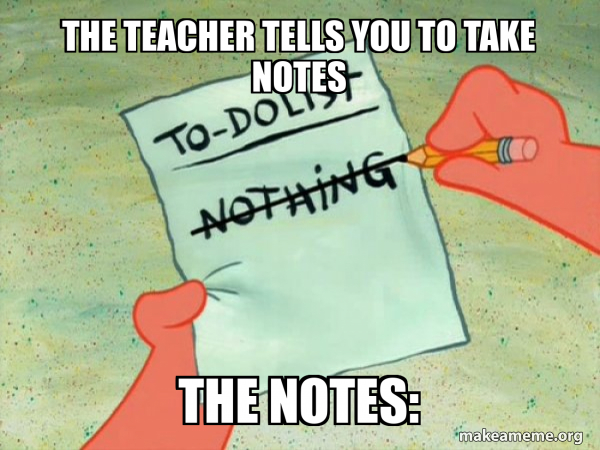 the teacher tells you to take notes The notes: - TO-DO List Meme Generator