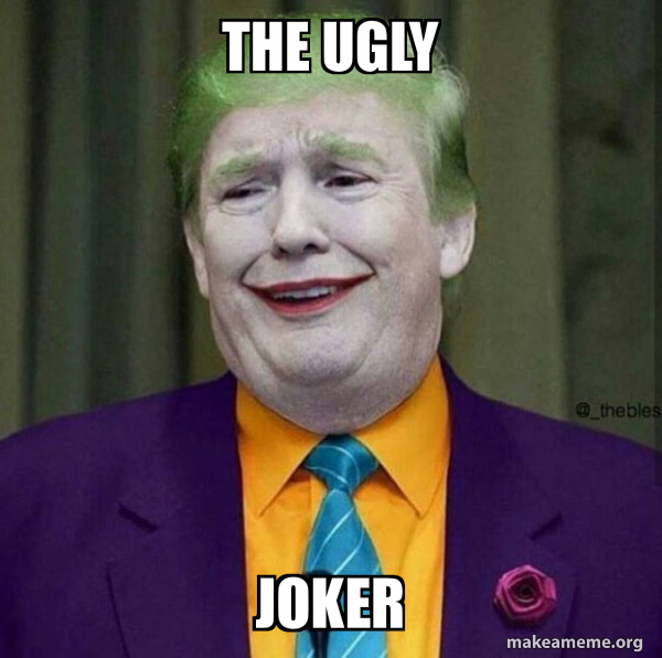 the ugly joker - Donald Trump - The 