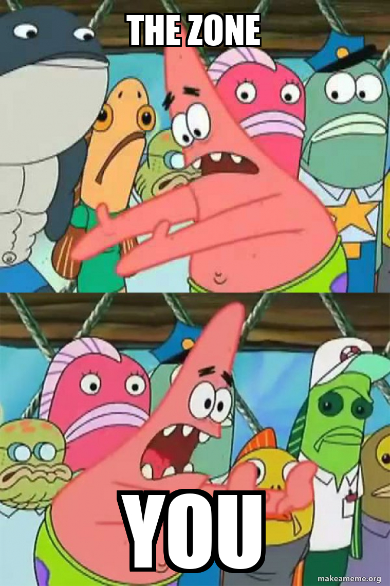the zone you - Push It Somewhere Else Patrick Meme Generator