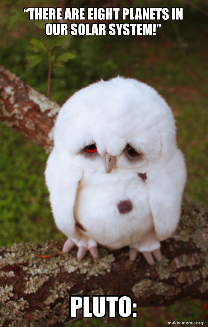“There are eight planets in our solar system!” Pluto: - Sad Owl Meme ...