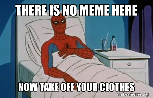 there is no meme here now take off your clothes - Spiderman Cancer Meme ...