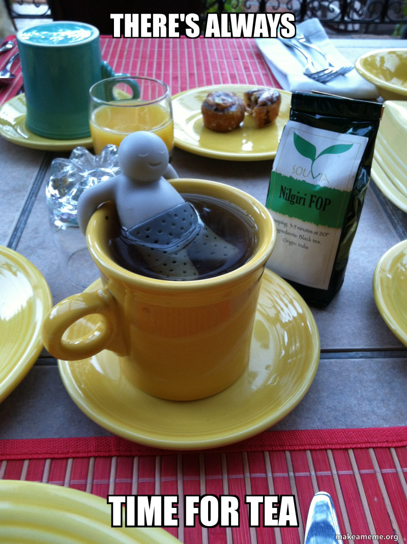 There S Always Time For Tea Make A Meme