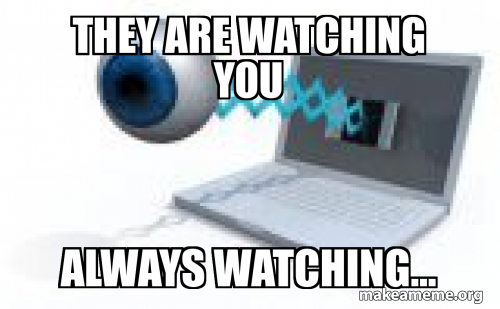 They Are watching you ALWAYS WATCHING... Meme Generator