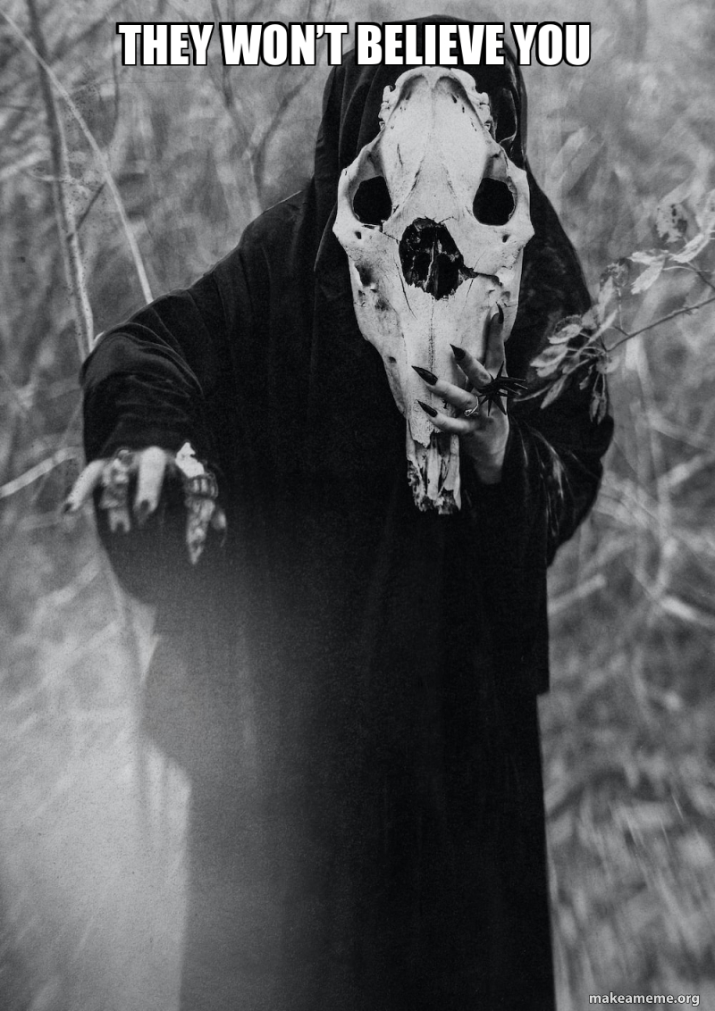 They won’t believe you Meme Generator