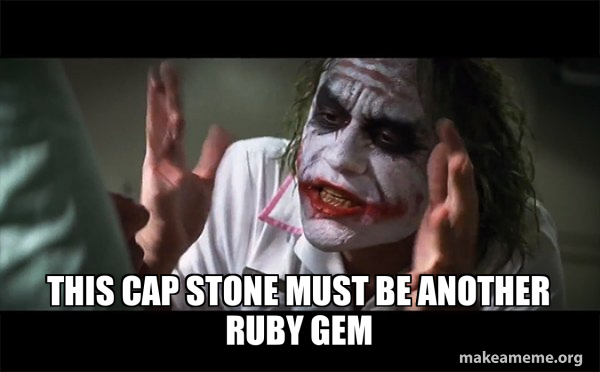 This cap stone must be another ruby gem - Everyone Loses Their Minds ...