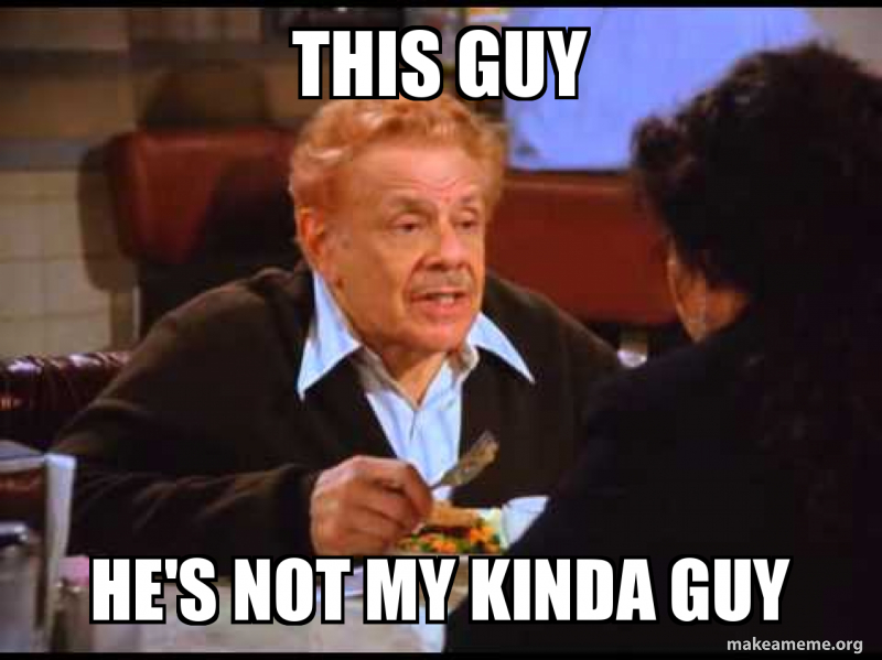 This guy He's not my kinda guy Meme Generator