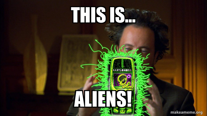 This is... ALIENS! - Babylonokia Meme Generator