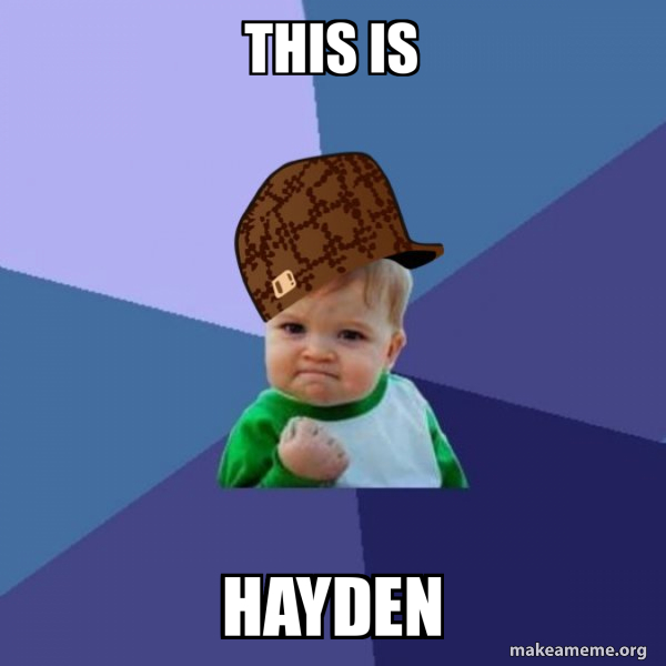 this is hayden - Scumbag Success Kid Meme Generator