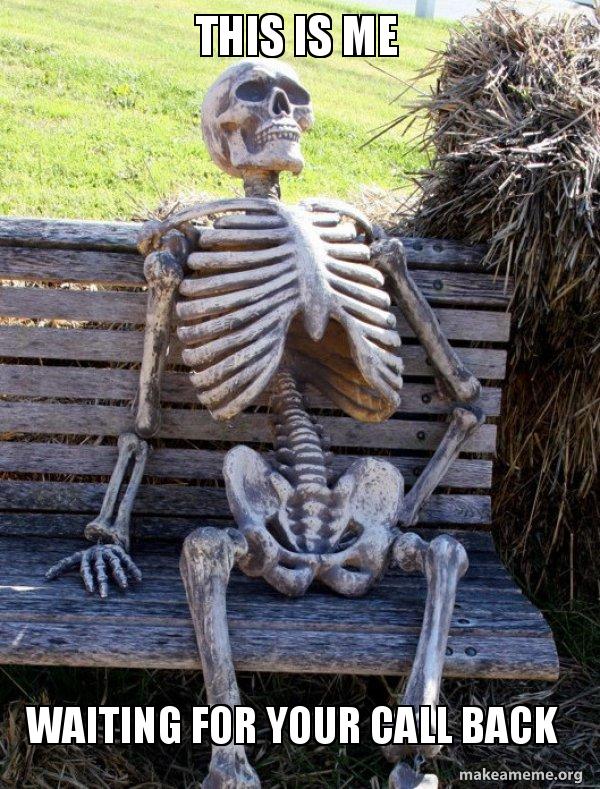 This Is Me Waiting For Your Call Back Waiting Skeleton Make A Meme