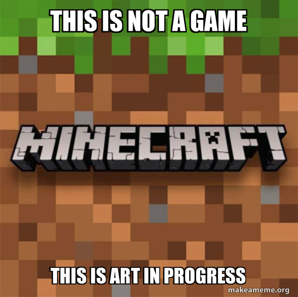 This is not a game This is art in progress - Minecraft Meme Generator