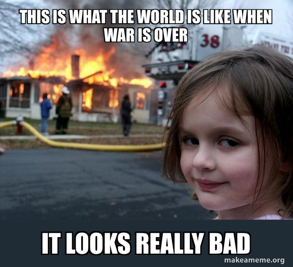 This is what the world is like when war is over It looks really bad ...