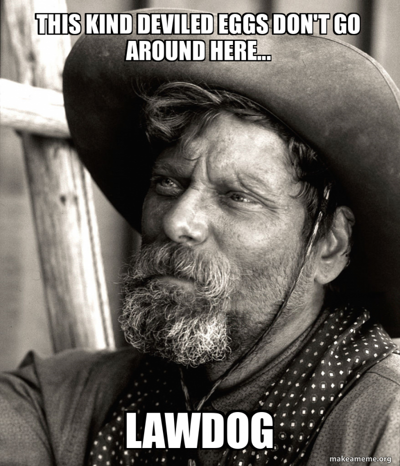 This kind deviled eggs don't go around here... Lawdog Meme Generator