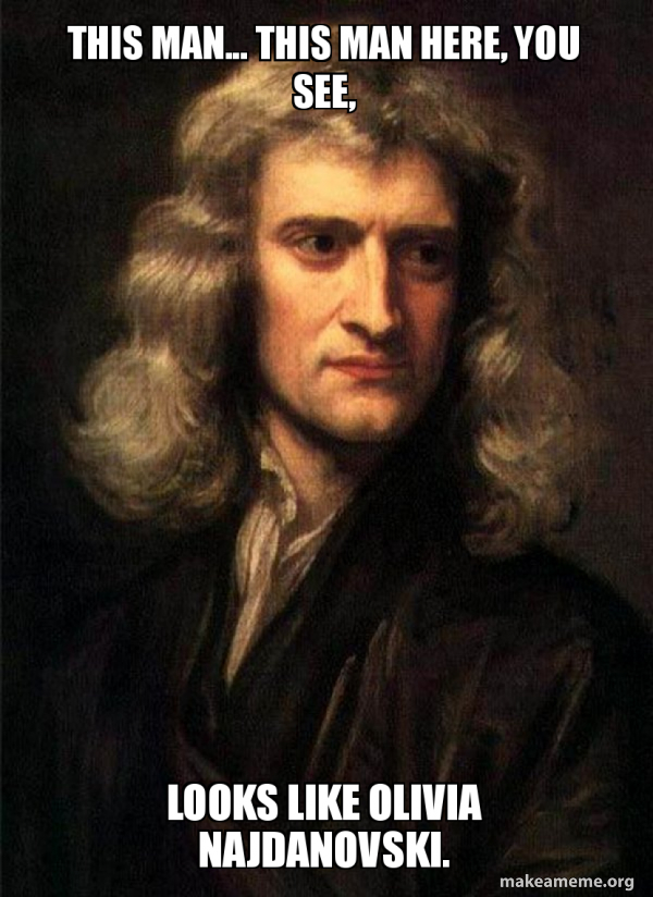 This Man This Man Here You See Looks Like Olivia Najdanovski Sir Isaac Newton Make A Meme This Man This Man Here You See Looks Like Olivia Najdanovski Sir Isaac Newton Make A Meme