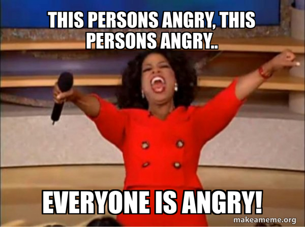 THIS PERSONS ANGRY, THIS PERSONS ANGRY.. everyone is angry! - Oprah ...