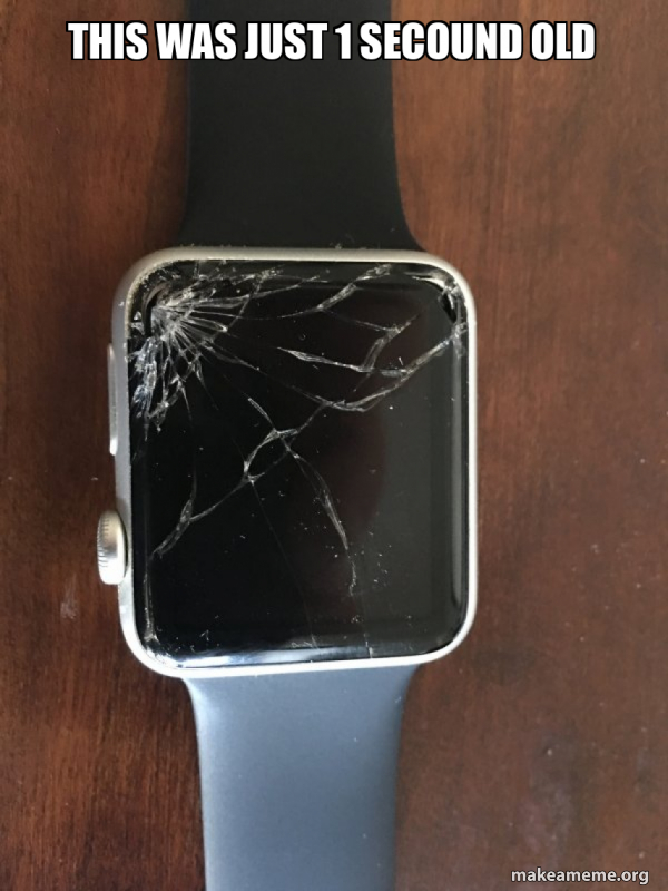 this was just 1 secound old Broken Apple Watch Make a Meme