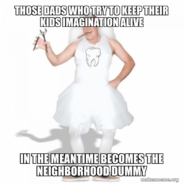 Those dads who try to keep their kids imagination alive In the meantime