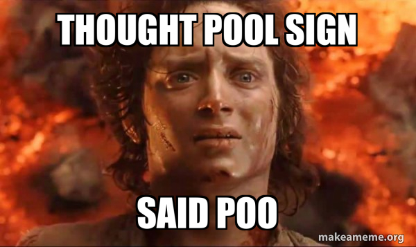 thought pool sign said poo - Frodo it's over it's done Meme Generator