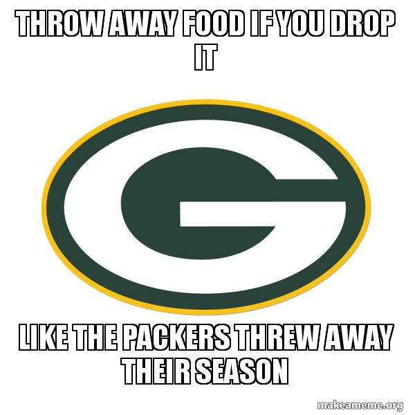 Throw away food if you drop it Like the Packers threw away their season