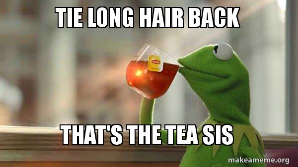 Tie Long Hair Back That S The Tea Sis Kermit Drinking Tea Make