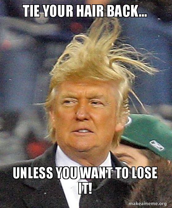 Tie Your Hair Back Unless You Want To Lose It Make A Meme