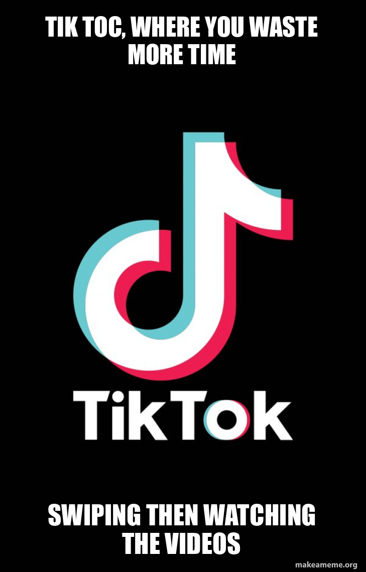 Tik Toc Where You Waste More Time Swiping Then Watching The Videos Tik Toc Where Dc870fbf35