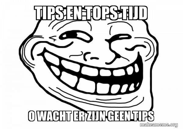 How's Tips Meme tips en tops tijd o wacht er zijn geen tips - Trollface Meme Generator