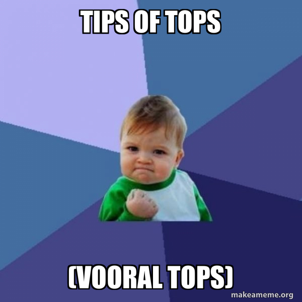 Tips Or Tops tips of tops (vooral tops) - Success Kid Meme Generator