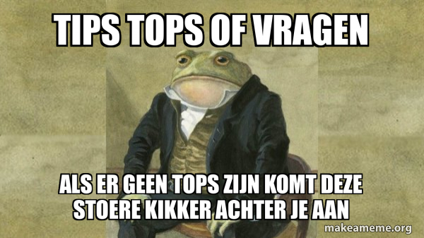 Tips tops of vragen Als er geen tops zijn komt deze stoere kikker ...