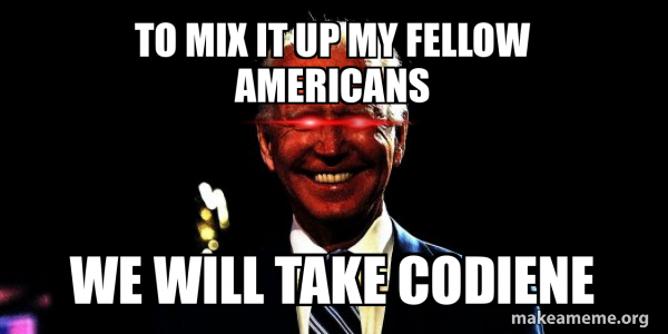 To mix it up my fellow Americans We will take codiene - Dark Brandon ...
