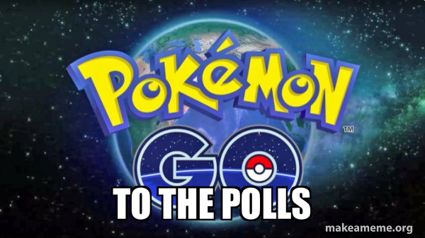 to the polls - Pokemon Go | Make a Meme