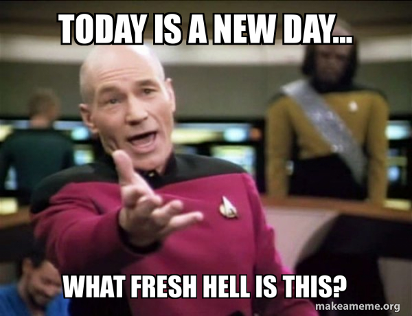 Today Is A New Day What Fresh Hell Is This Make A Meme