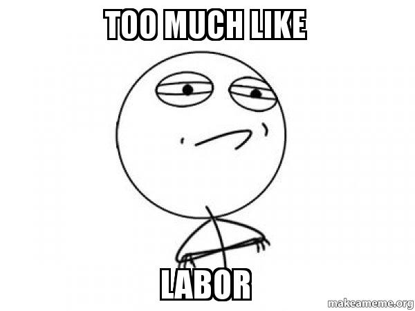 too much like labor - Challenge Acccepted Meme Generator