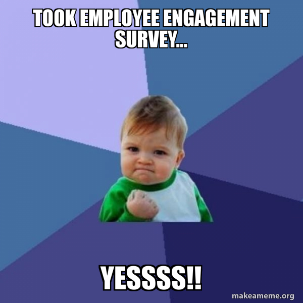 Job Satisfaction Meme Funny Employee Engagement Memes Company Inside Job Satisfaction Meme Funny Employee Engagement Memes Company Inside
