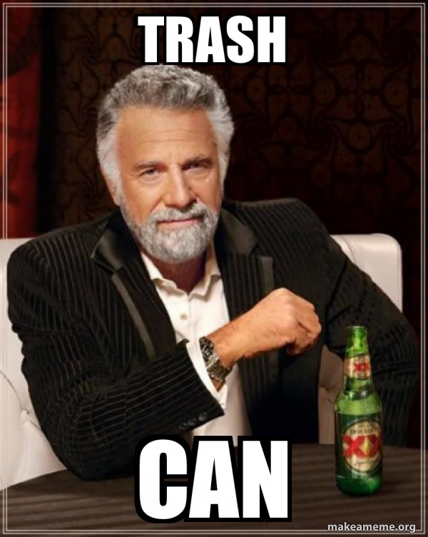 trash can - The Most Interesting Man in the World Meme Generator