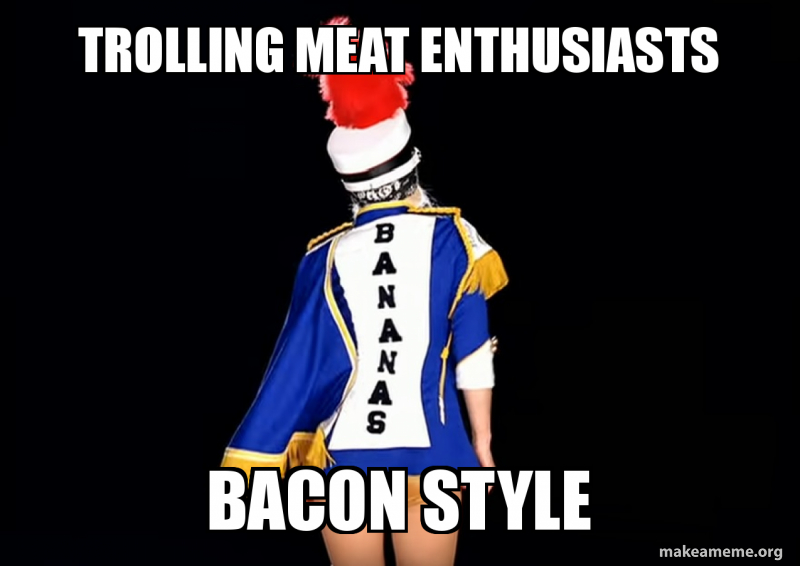 Trolling meat enthusiasts bacon style Meme Generator