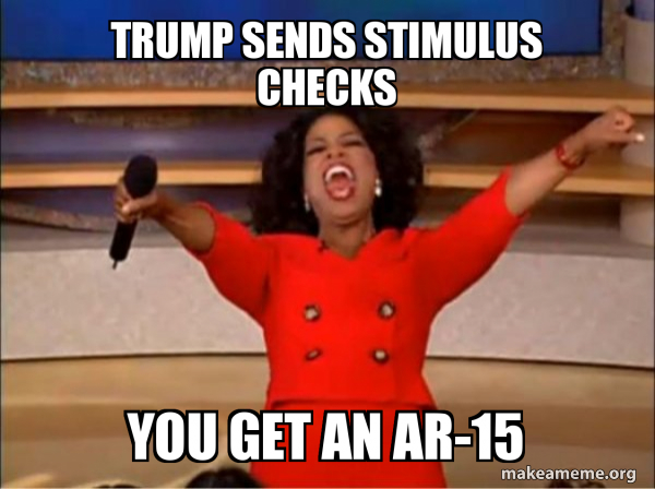 Trump Sends Stimulus Checks You Get An Ar 15 Make A Meme