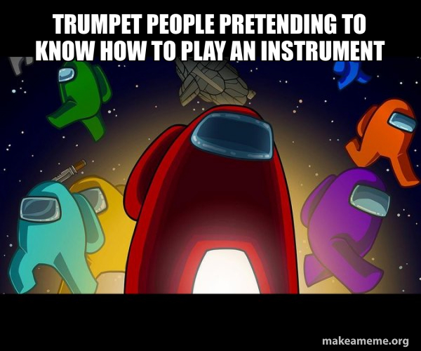 Trumpet people pretending to know how to play an instrument Among Us