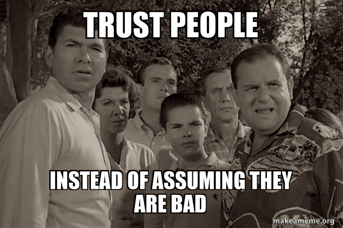 Trust people Instead of assuming they are bad Meme Generator