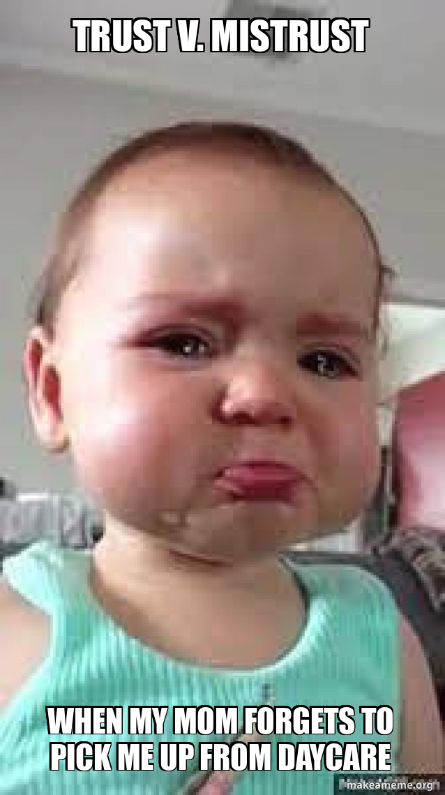 trust v. mistrust when my mom forgets to pick me up from daycare Meme ...