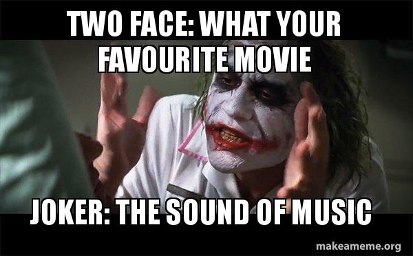 Two Face What Your Favourite Movie Joker The Sound Of Music Everyone Loses Their Minds Joker Mind Loss Make A Meme
