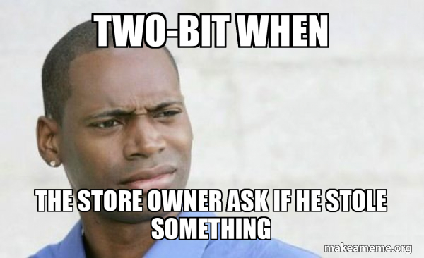 Two-bit when the store owner ask if he stole something - Confused Black ...