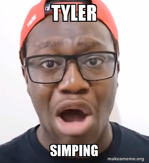 Tyler simping Meme Generator