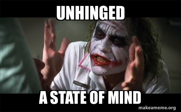 Unhinged A state of mind - Everyone Loses Their Minds (Joker Mind Loss) |  Make a Meme
