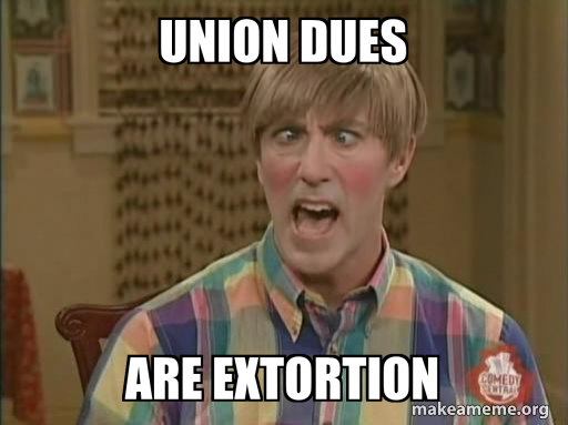 union dues are extortion Meme Generator