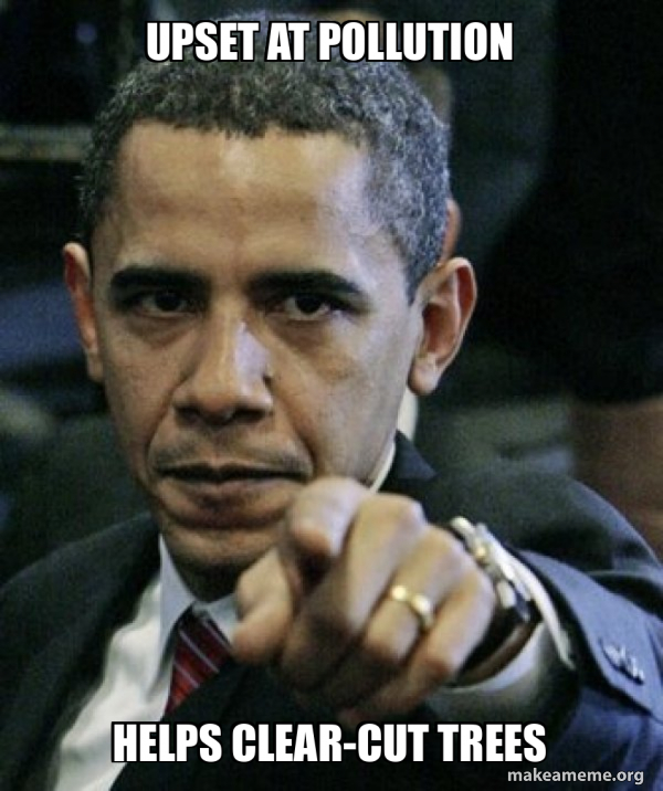 Upset at pollution Helps Clear-cut trees - Angry Obama Meme Generator