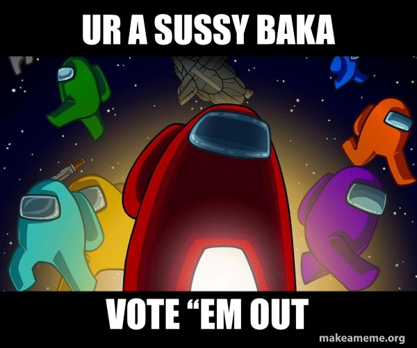 Ur a sussy baka Vote ‘‘em out - Among Us Meme Generator